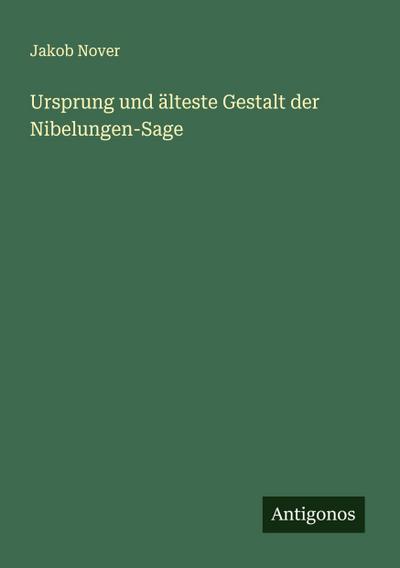 Ursprung und älteste Gestalt der Nibelungen-Sage
