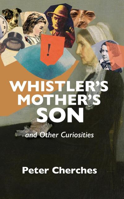 Whistler’s Mother’s Son and Other Curiosities