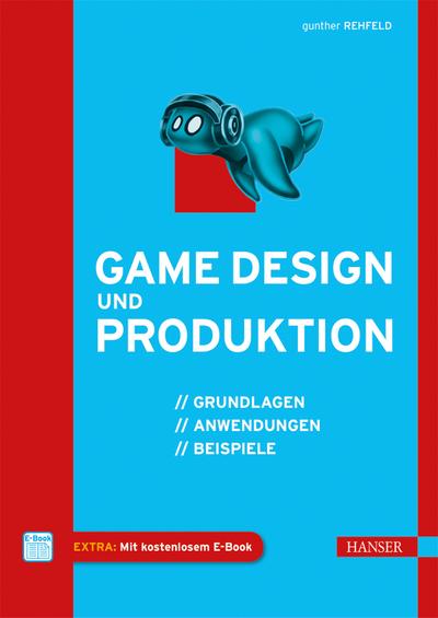 Game Design und Produktion: Grundlagen, Anwendungen und Beispiele