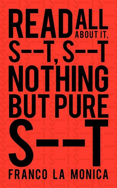 Read All about it, S--t, S--t Nothing but Pure S--t