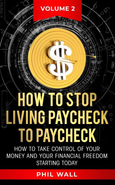 How to Stop Living Paycheck to Paycheck (How to take control of your money and your financial freedom starting today Volume 2, #2)