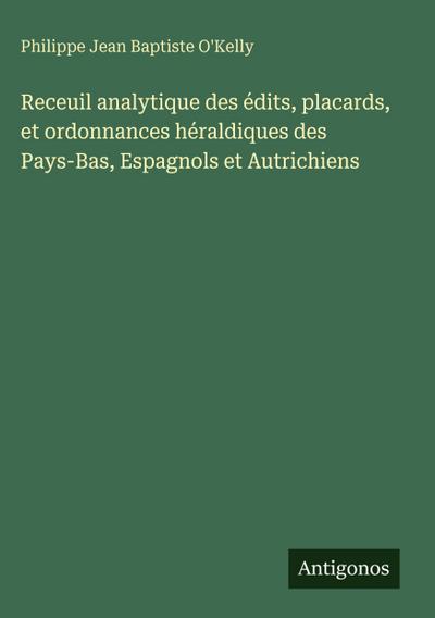 Receuil analytique des édits, placards, et ordonnances héraldiques des Pays-Bas, Espagnols et Autrichiens