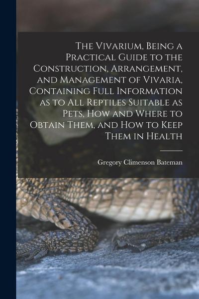 The Vivarium, Being a Practical Guide to the Construction, Arrangement, and Management of Vivaria, Containing Full Information as to all Reptiles Suit