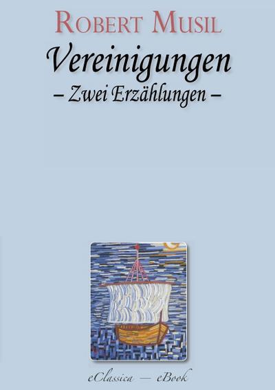 Robert Musil: Vereinigungen. Zwei Erzählungen