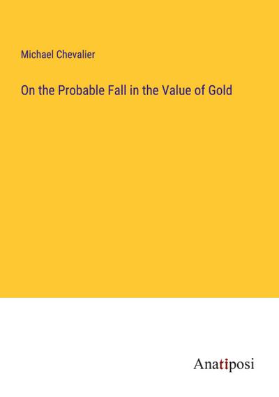 On the Probable Fall in the Value of Gold