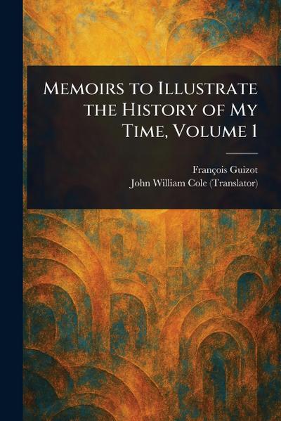 Memoirs to Illustrate the History of My Time, Volume 1
