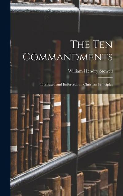 The Ten Commandments; Illustrated and Enforced, on Christian Principles