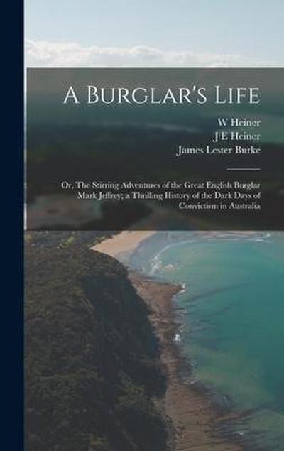 A Burglar’s Life; or, The Stirring Adventures of the Great English Burglar Mark Jeffrey; a Thrilling History of the Dark Days of Convictism in Australia