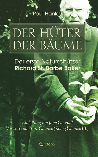 Der Hüter der Bäume: Der erste Naturschützer Richard St. Barbe Baker