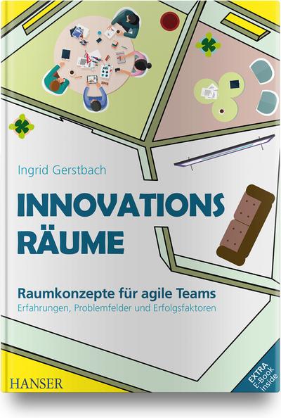 Innovationsräume: Raumkonzepte für agile Teams Erfahrungen, Problemfelder und Erfolgsfaktoren