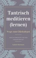 Tantrisch meditieren lernen, Wege zum Glücksdepot