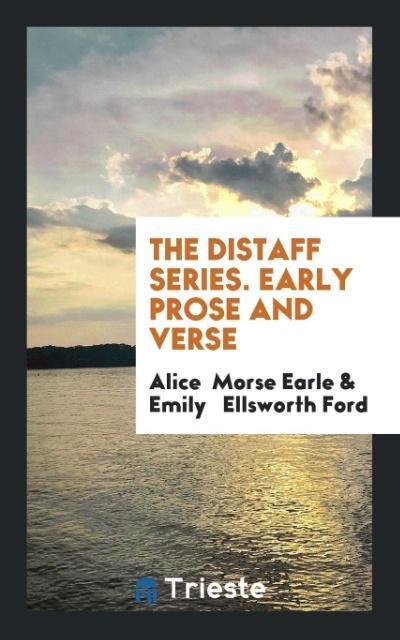 The Distaff Series. Early Prose and Verse