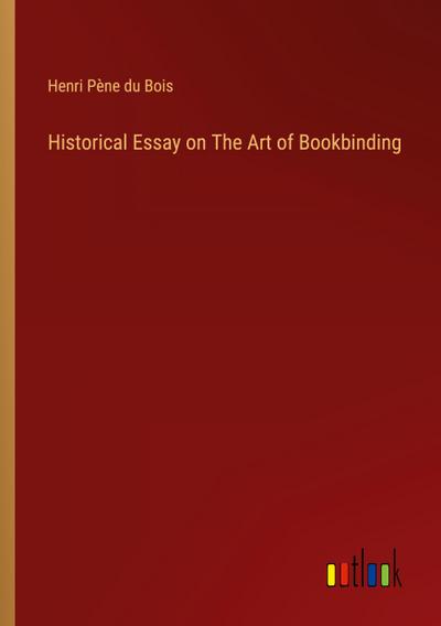 Historical Essay on The Art of Bookbinding