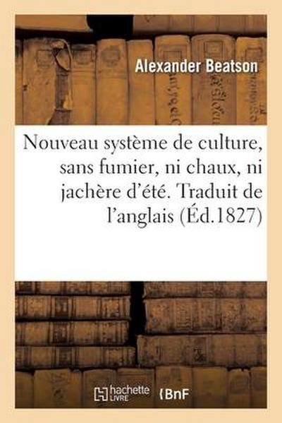 Nouveau Système de Culture, Sans Fumier, Ni Chaux, Ni Jachère d’Été. Traduit de l’Anglais