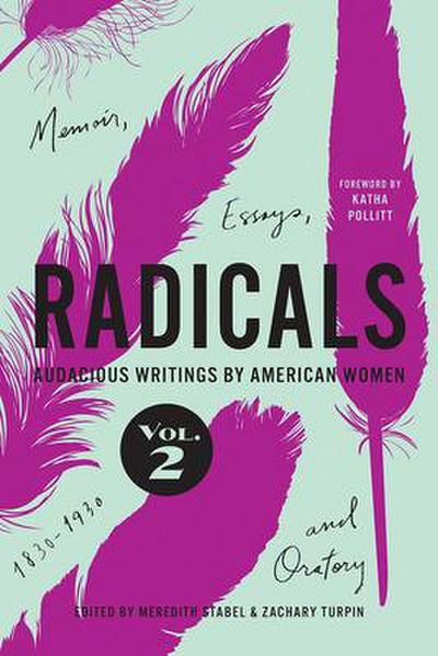 Radicals, Volume 2: Memoir, Essays, and Oratory: Audacious Writings by American Women, 1830-1930 Volume 2