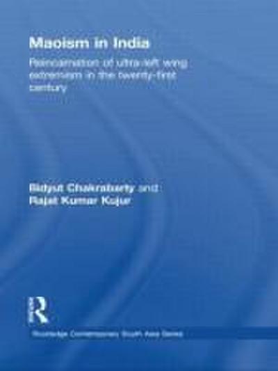 Maoism in India: Reincarnation of Ultra-Left Wing Extremism in the Twenty-First Century (Routledge Contemporary South Asia)