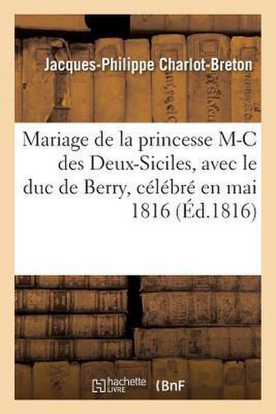 Poésies Sur Le Mariage de la Princesse Marie-Caroline Des Deux-Siciles: Avec Le Duc de Berry, Petit-Fils de France, Célébré En Mai 1816
