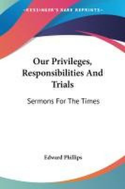 Our Privileges, Responsibilities And Trials