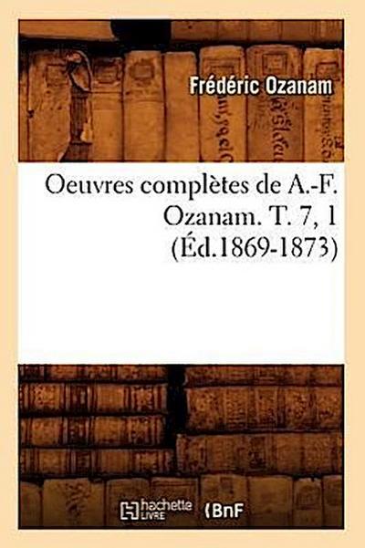 Oeuvres Complètes de A.-F. Ozanam. T. 7, 1 (Éd.1869-1873)