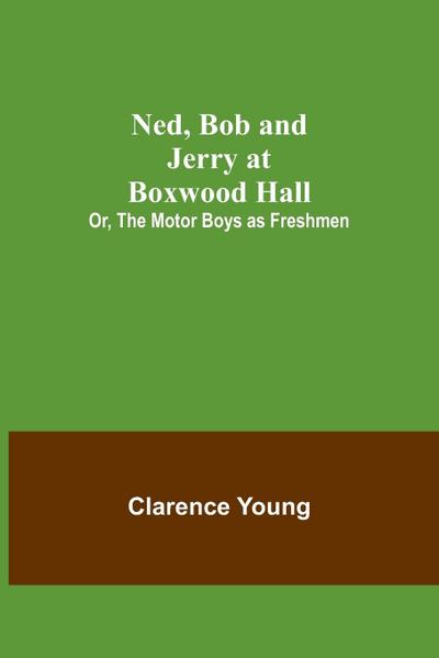Ned, Bob and Jerry at Boxwood Hall; Or, The Motor Boys as Freshmen