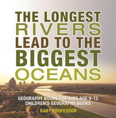 The Longest Rivers Lead to the Biggest Oceans - Geography Books for Kids Age 9-12 | Children’s Geography Books