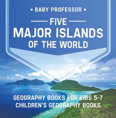 Five Major Islands of the World - Geography Books for Kids 5-7 | Children’s Geography Books