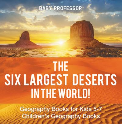 The Six Largest Deserts in the World! Geography Books for Kids 5-7 | Children’s Geography Books