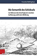Die Semantik Des Schicksals: Zur Relevanz Des Unverfugbaren Zwischen Aufklarung Und Erstem Weltkrieg: 22 (Historische Semantik)
