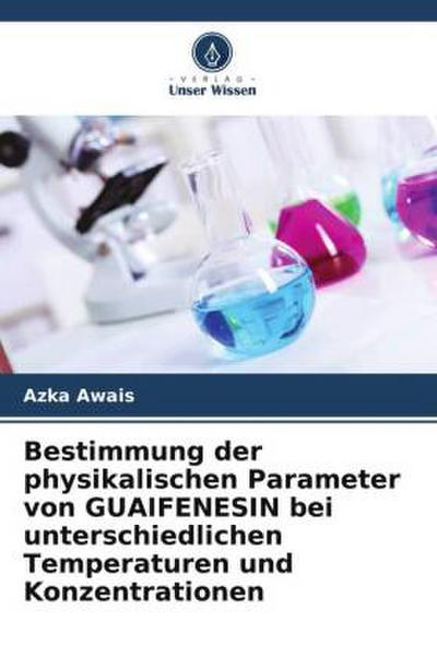 Bestimmung der physikalischen Parameter von GUAIFENESIN bei unterschiedlichen Temperaturen und Konzentrationen