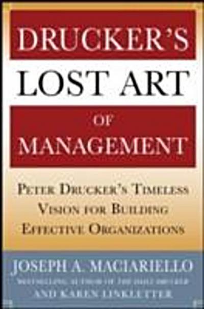 Drucker’s Lost Art of Management: Peter Drucker’s Timeless Vision for Building Effective Organizations