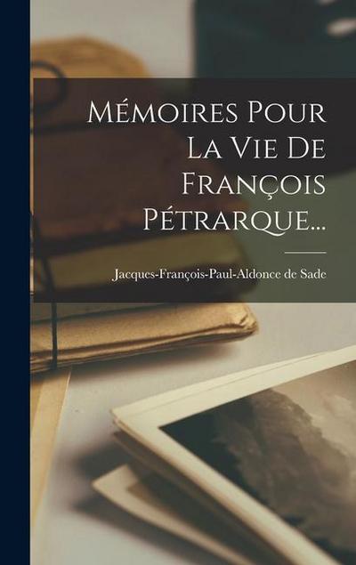 Mémoires Pour La Vie De François Pétrarque...