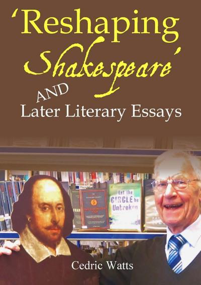 ’Reshaping Shakespeare’ and  Later Literary Essays