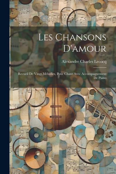 Les Chansons D’amour; Recueil De Vingt Mélodies, Pour Chant Avec Accompagnement De Piano