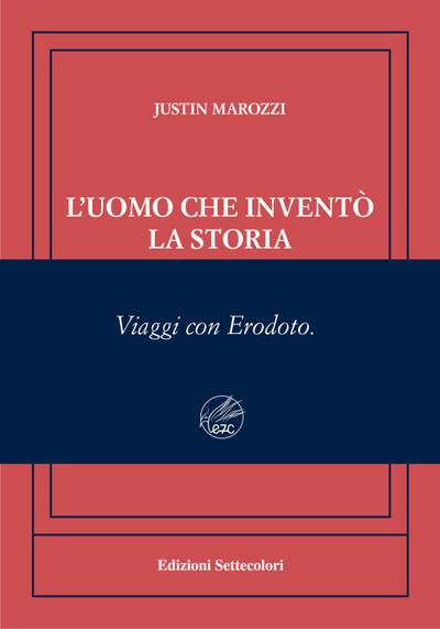 L’ uomo che inventò la storia. Viaggi con Erodoto. Ediz. numerata