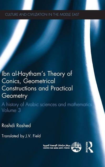 Ibn al-Haytham’s Theory of Conics, Geometrical Constructions and Practical Geometry