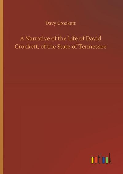A Narrative of the Life of David Crockett, of the State of Tennessee