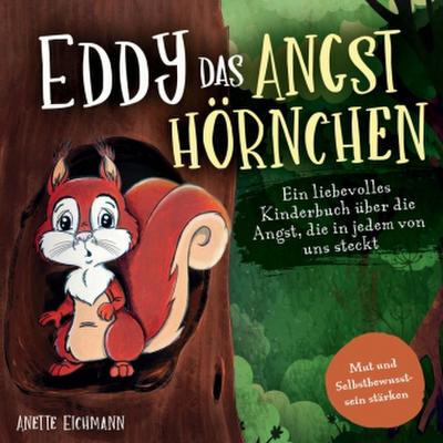 Eddy das Angsthörnchen: Ein liebevolles Kinderbuch über die Angst, die in jedem von uns steckt - Mut und Selbstbewusstsein stärken
