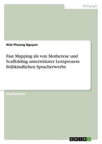 Fast Mapping als von Motherese und Scaffolding unterstützter Lernprozess frühkindlichen Spracherwerbs