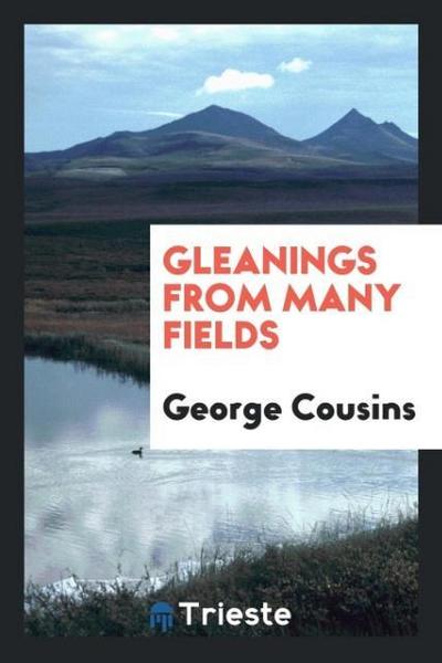 Gleanings from many fields