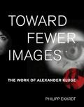 Toward Fewer Images: The Work of Alexander Kluge (October Books)