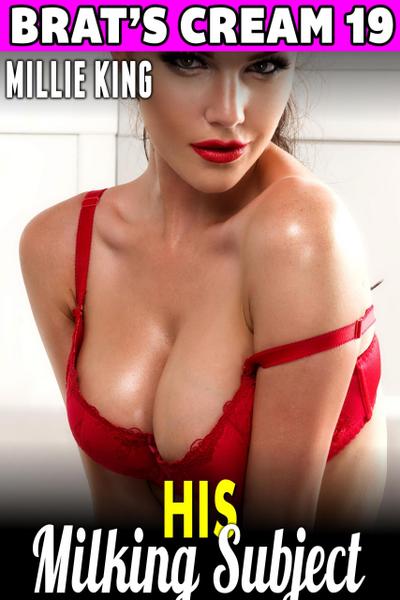 His Milking Subject: Brat’s Cream 19 (Milking Erotica Lactation Erotica Breast Feeding Erotica Age Gap Erotica BDSM Erotica)