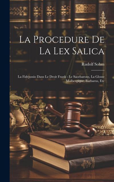 La Procedure De La Lex Salica: La Fidejussio Dans Le Droit Frank - Le Sacebarons, La Glosse Malbergique, Barbarus, Etc