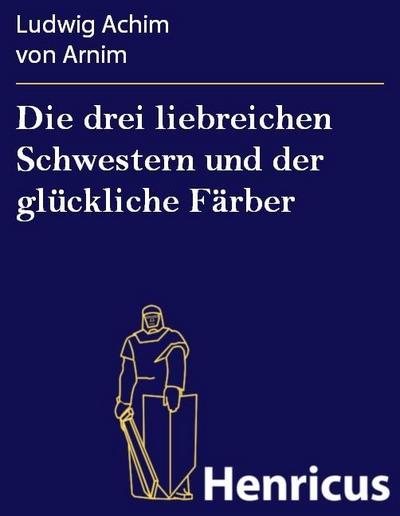 Die drei liebreichen Schwestern und der glückliche Färber