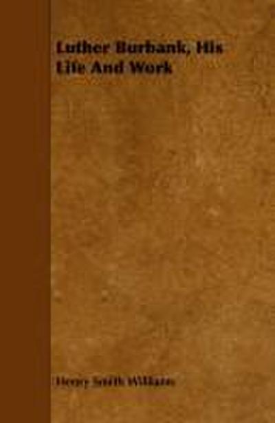 Luther Burbank, His Life And Work