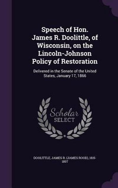 Speech of Hon. James R. Doolittle, of Wisconsin, on the Lincoln-Johnson Policy of Restoration: Delivered in the Senate of the United States, January 1