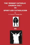 THE ’ROMAN’ CATHOLIC CHURCH CULT VS SPIRIT-LED CATHOLICISM