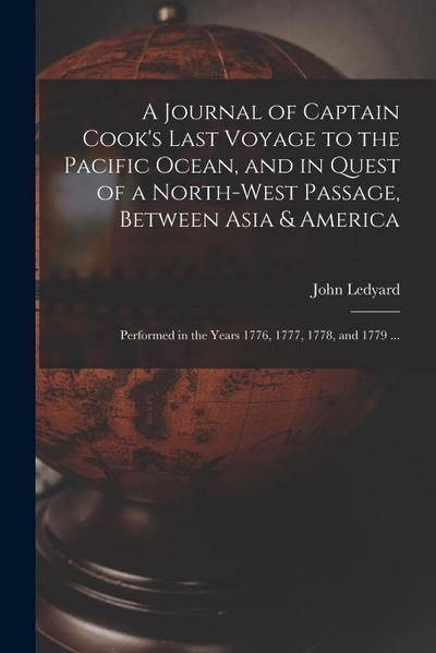 A Journal of Captain Cook’s Last Voyage to the Pacific Ocean, and in Quest of a North-west Passage, Between Asia & America [microform]: Performed in t
