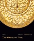 The Mastery of Time: A History of Timekeeping, from the Sundial to the Wristwatch: Discoveries, Inventions, and Advances in Master Watchmaking