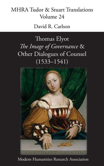 Thomas Elyot, ’The Image of Governance’ and Other Dialogues of Counsel (1533-1541)