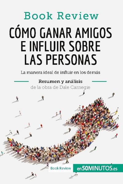 Cómo ganar amigos e influir sobre las personas de Dale Carnegie (Análisis de la obra) - 50minutos